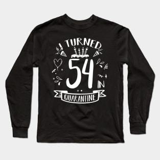 I Turned 54 In Quarantine Long Sleeve T-Shirt